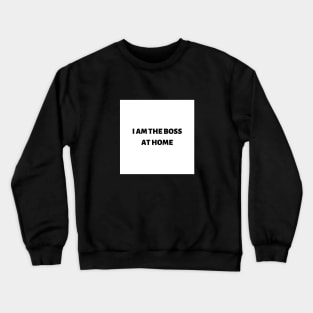 I am the boss at home Crewneck Sweatshirt